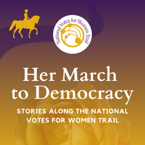 The National Votes for Women Trail announces New Podcast: Her March to Democracy